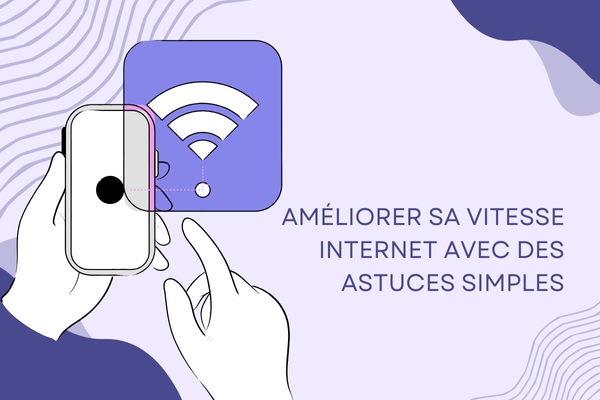 Améliorer sa vitesse internet avec des astuces simples