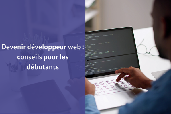 Devenir développeur web : conseils pour les débutants