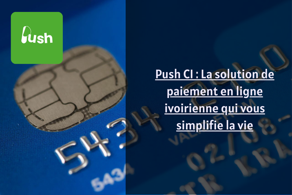 Push CI : La solution de paiement en ligne ivoirienne qui vous simplifie la vie