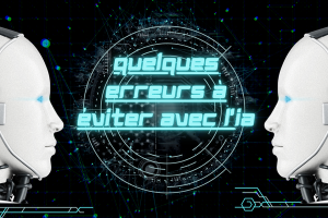 Quelques erreurs à éviter avec l'IA